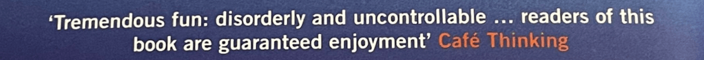 Quote: 'Tremendous fun: disorderly and uncontrollable...readers of this book are guaranteed enjoyment'