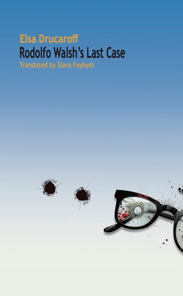 Cover of Rodolfo Walsh's Last Case, by Elsa Drucaroff