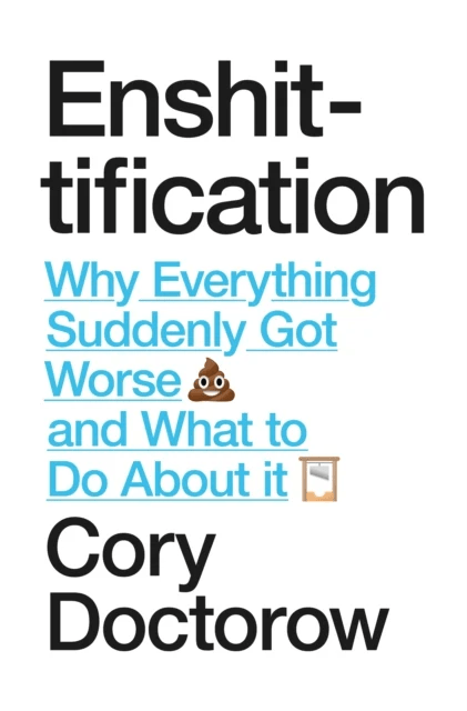 Front cover of Enshittification: why everything suddenly got worse and what to do about it, by Cory Doctorow